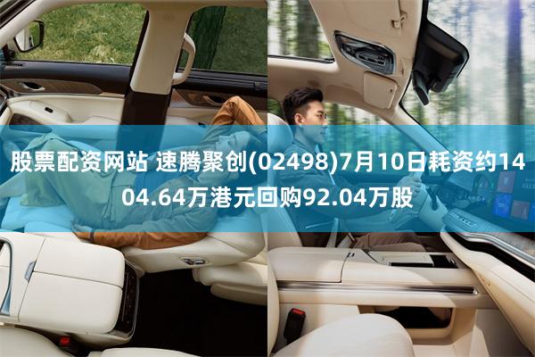 股票配资网站 速腾聚创(02498)7月10日耗资约1404.64万港元回购92.04万股