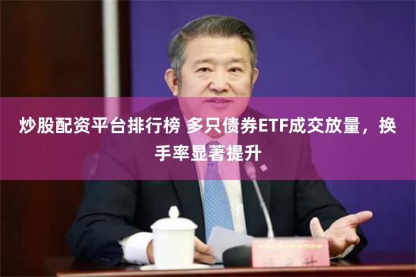炒股配资平台排行榜 多只债券ETF成交放量，换手率显著提升