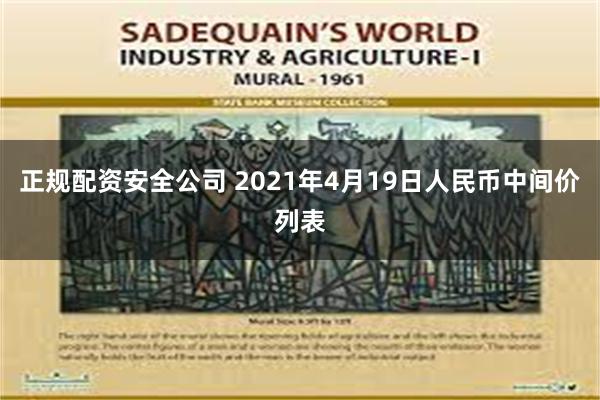 正规配资安全公司 2021年4月19日人民币中间价列表