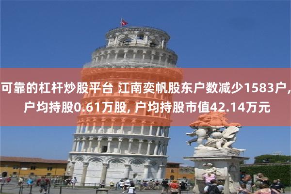 可靠的杠杆炒股平台 江南奕帆股东户数减少1583户, 户均持股0.61万股, 户