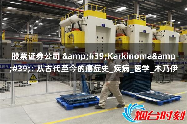股票证券公司 &#39;Karkinoma&#39;: 从古代至