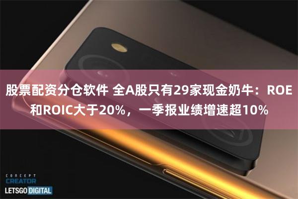 股票配资分仓软件 全A股只有29家现金奶牛：ROE和ROIC大于20%，一季报业