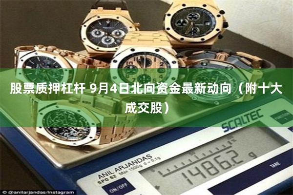股票质押杠杆 9月4日北向资金最新动向（附十大成交股）