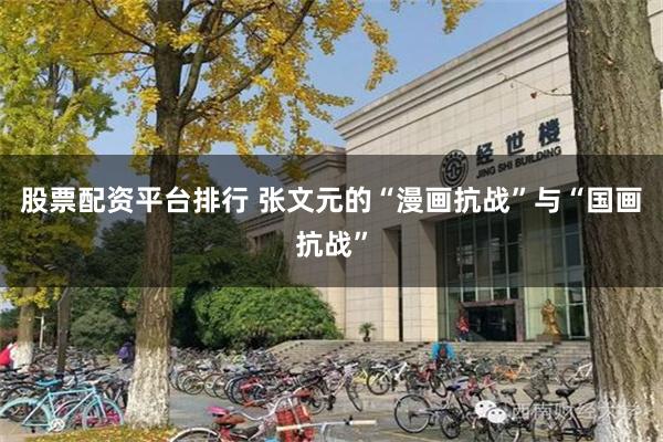 股票配资平台排行 张文元的“漫画抗战”与“国画抗战”